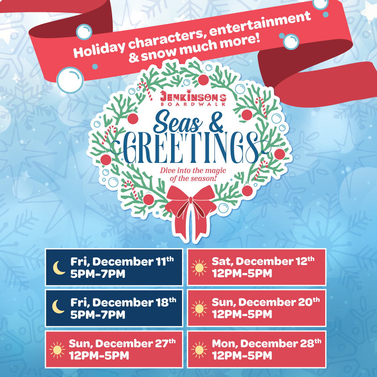 Seas & Greetings at Jenkinson’s Boardwalk holiday event flyer featuring a festive Christmas wreath with red ornaments, candy canes, and a red bow against a blue snowflake background. The flyer lists event dates and times: Friday, December 11, 5–7 p.m.; Saturday, December 12, 12–5 p.m.; Friday, December 18, 5–7 p.m.; Sunday, December 20, 12–5 p.m.; Sunday, December 27, 12–5 p.m.; and Monday, December 28, 12–5 p.m. The banner reads, “Holiday characters, entertainment & snow much more!”