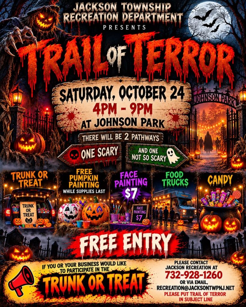 Flyer for Jackson Township Recreation Department’s “Trail of Terror” at Johnson Park on Saturday, October 24, from 4–9 p.m. The event features two pathways—one scary and one not so scary—along with free entry, trunk-or-treat, free pumpkin painting while supplies last, $7 face painting, food trucks, and candy. Businesses interested in participating in trunk-or-treat can contact Jackson Recreation at 732-928-1260 or recreation@jacksontwpnj.net.