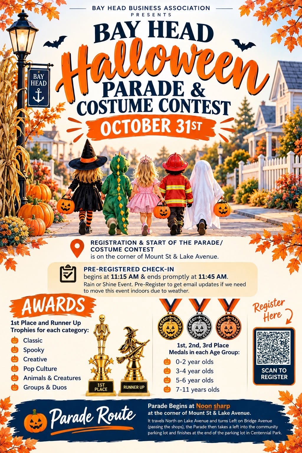 Flyer for the Bay Head Halloween Parade and Costume Contest on October 31, presented by the Bay Head Business Association. Registration and parade start at the corner of Mount Street and Lake Avenue. Pre-registered check-in is from 11:15 a.m. to 11:45 a.m. The rain-or-shine event may move indoors due to weather, with email updates available for those who pre-register. Awards include first-place and runner-up trophies in Classic, Spooky, Creative, Pop Culture, Animals and Creatures, and Groups and Duos categories. First-, second-, and third-place medals are awarded in age groups 0–2, 3–4, 5–6, and 7–11. A QR code is provided to register. The parade begins at noon, travels north on Lake Avenue, turns left onto Bridge Avenue, then turns left into the community parking lot and finishes at the end of the lot in Centennial Park. The flyer features autumn leaves, pumpkins, a lamppost, and children in Halloween costumes walking down a decorated neighborhood street.