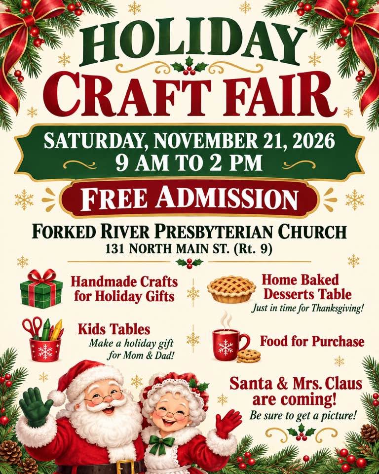 Flyer advertising the Holiday Craft Fair on Saturday, November 21, 2026, from 9 a.m. to 2 p.m. at Forked River Presbyterian Church, 131 North Main Street (Route 9), Forked River. Admission is free. The fair features handmade crafts for holiday gifts, kids’ craft tables, a home-baked desserts table, food for purchase, and a special visit from Santa and Mrs. Claus for photos. The festive flyer includes red and green holiday decorations, ribbons, ornaments, snowflakes, wrapped gifts, a mug of hot cocoa, a pie, and cheerful illustrations of Santa and Mrs. Claus.